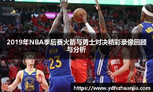 2019年NBA季后赛火箭与勇士对决精彩录像回顾与分析